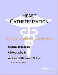 ICON Health Publications — Heart Catheterization - A Medical Dictionary, Bibliography, and Annotated Research Guide to Internet References