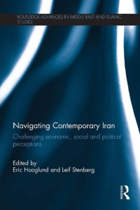 Eric Hooglund (editor), Leif Stenberg (editor) — Navigating Contemporary Iran: Challenging Economic, Social and Political Perceptions