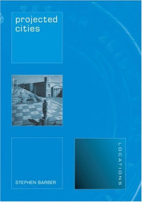 Stephen Barber — Projected Cities: Cinema and Urban Space (LOCATIONS)