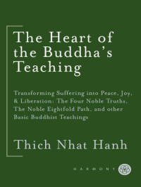Thích Nhất Hạnh — The heart of the Buddha's teaching: transforming suffering into peace, joy, & liberation: the Four Noble Truths, the noble eightfold path, and other basic Buddhist teachings