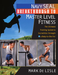 Lisle Mark De. — Navy Seal - Breakthrough to Master Level Fitness - The Ultimate Training System to Irresistible Strength & a Body-to-Die-For