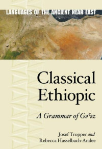 Josef Tropper; Rebecca Hasselbach-Andee — Classical Ethiopic: A Grammar of Gəˁəz (Languages of the Ancient Near East Book 10)
