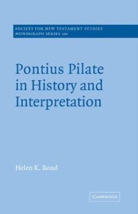Helen K. Bond — Pontius Pilate in History and Interpretation (Society for New Testament Studies Monograph Series)