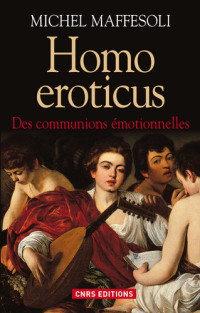 Michel Maffesoli — Homo Eroticus. Des communions émotionnelles