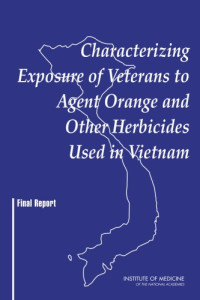 Committee on the Assessment of Wartime Exposure to Herbicides in Vietnam, Board on Health Promotion and Disease Prevention, Institute of Medicine of the National Academies. — Characterizing exposure of veterans to Agent Orange and other herbicides used in Vietnam final report