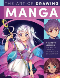 Talia Horsburgh — The Art of Drawing Manga: A Guide to Learning the Art of Drawing Manga—Step by Easy Step