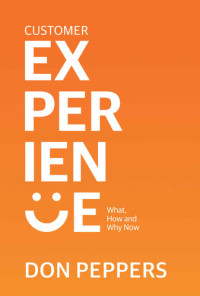 Don Peppers — Customer Experience: What, How and Why Now