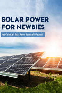 Rogowski, Aura — Solar Power For Newbies: How To Install Solar Power Systems By Yourself: Solar Power For Dummies