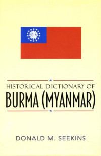 Donald M. Seekins — Historical Dictionary of Burma (Myanmar) (Historical Dictionaries of Asia, Oceania, and the Middle East)