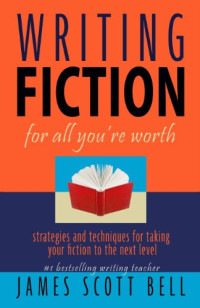 James Scott Bell — Writing Fiction For All You're Worth