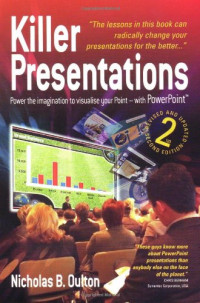 Nicholas B. Oulton — Killer Presentations: Power the Imagination to Visualise Your Point - With PowerPoint, Second Edition