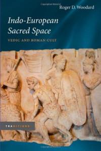 Roger D. Woodard — Indo-European Sacred Space: Vedic and Roman Cult