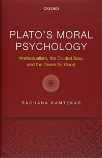 Rachana Kamtekar — Plato’s Moral Psychology: Intellectualism, the Divided Soul, and the Desire for Good
