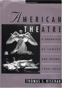 Thomas S. Hischak — American Theatre - A Chronicle of Comedy and Drama, 1969-2000