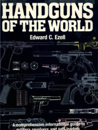 Edward Clinton Ezell — Handguns of the World: Military Revolvers and self-loaders from 1870 to 1945