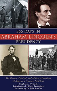Stephen A. Wynalda, Harry Turtledove — 366 days in the lLfe of Abraham Lincoln : The Private, Political, and Military Decisions of America's Greatest President