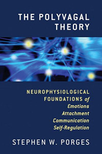 Stephen W. Porges — The Polyvagal Theory: Neurophysiological Foundations of Emotions, Attachment, Communication, and Self-regulation