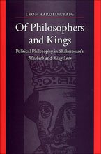 Leon Harold Craig — Of Philosophers and Kings: Political Philosophy in Shakespeare's Macbeth and King Lear