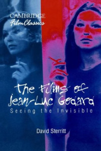 David Sterritt — The Films of Jean-Luc Godard: Seeing the Invisible (Cambridge Film Classics)