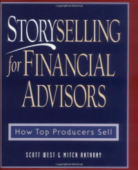 Scott West, Mitch Anthony — Storyselling for Financial Advisors : How Top Producers Sell