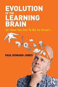 Paul Howard-Jones — Evolution of the Learning Brain: Or How You Got To Be So Smart...