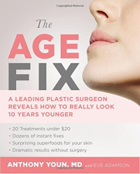Anthony Youn, Eve Adamson — The Age Fix: A Leading Plastic Surgeon Reveals How to Really Look 10 Years Younger