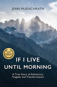 Jean Muenchrath — If I Live Until Morning: A True Story of Adventure, Tragedy and Transformation
