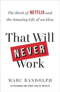 Randolph, Marc — That will never work: the birth of Netflix and the amazing life of an idea