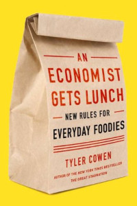 Tyler Cowen — An Economist Gets Lunch: New Rules for Everyday Foodies