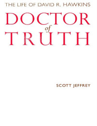 Scott Jeffrey — Doctor of truth, the life of David R. Hawkins
