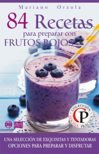 Mariano Orzola — 84 RECETAS PARA PREPARAR CON FRUTOS ROJOS: Una selección de exquisitas y tentadoras opciones para preparar y disfrutar (Colección Cocina Práctica nº 66) (Spanish Edition)