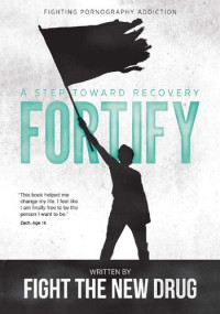 Fight The New Drug — Fortify: A Step Towards Recovery - Fighting Pornography Addiction