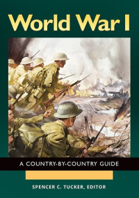 Spencer C. Tucker — World War I: A Country-By-Country Guide [2 Volumes]