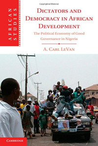A. Carl LeVan — Dictators and Democracy in African Development: The Political Economy of Good Governance in Nigeria