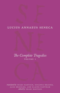 Seneca; Shadi Bartsch, Susanna Braund, Alex Dressler, Elaine Fantham — Seneca: Medea, The Phoenician Women, Phaedra, The Trojan Women, Octavia (The Complete Tragedies 1) The Complete Works of Lucius Annaeus Seneca