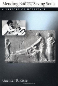 Guenter B. Risse — Mending Bodies, Saving Souls - A History of Hospitals