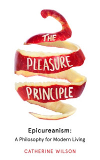 Fulford-Brown, Billie;Wilson, Catherine — The pleasure principle: epicureanism: a philosophy for modern living