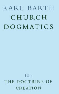 Karl Barth, G. W. Bromiley, T. F. Torrance — The Doctrine of Creation (Church Dogmatics, vol. 3, pt. 3)