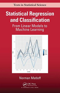 Norman Matloff — Statistical Regression and Classification: From Linear Models to Machine Learning