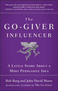 Burg, Bob;Mann, John David — The go-giver influencer: a little story about a most persuasive idea