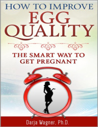 Darja Wagner — How To Improve Egg Quality: The Smart Way to Get Pregnant