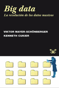 Viktor Mayer-Schönberger & Kenneth Cukier — Big Data. La revolución de los datos masivos