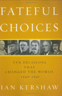 Ian Kershaw — Fateful choices: Ten Decisions that Changed the World, 1940-1941