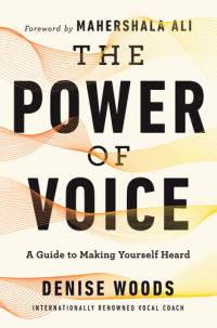 Denise Woods — The Power of Voice: A Guide to Making Yourself Heard