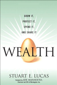Stuart E. Lucas — Wealth: Grow It, Protect It, Spend It, and Share It