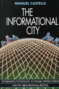 Manuel Castells — The Informational City: Economic Restructuring and Urban Development