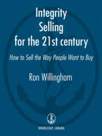 Willingham, Ron — Integrity selling for the 21st century: how to sell the way people want to buy