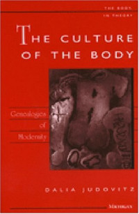 Dalia Judovitz — The Culture of the Body: Genealogies of Modernity (The Body, In Theory: Histories of Cultural Materialism)