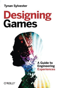 Tynan Sylvester — Designing Games: A Guide to Engineering Experiences