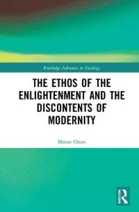 Matan Oram — The Ethos of the Enlightenment and the Discontents of Modernity (Routledge Advances in Sociology)